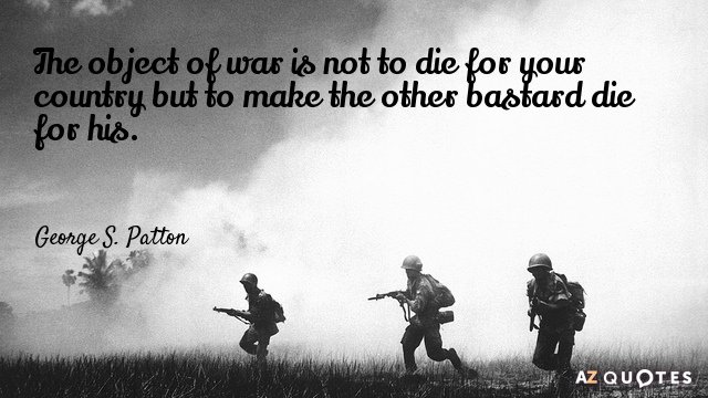 Quotation-George-S-Patton-The-object-of-war-is-not-to-die-for-your-22-65-78.jpg